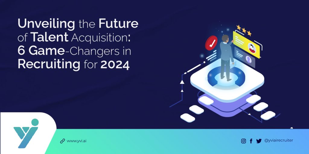 Future of Talent Acquisition: 6 Game-Changers in Recruiting for 2024 – YVI